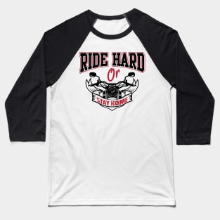 Ride hard or stay home Baseball T-Shirt